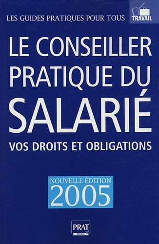 Le conseiller pratique du salarié: Vos droits et obligations : 35 heures, conditions de travail, licenciement, salaire, etc. book
