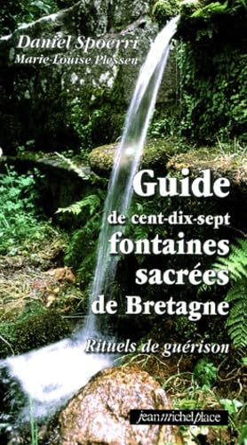 Guide de cent-dix-sept fontaines sacrées de Bretagne: Rituels de guérison. Avec une carte book