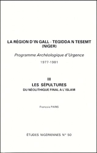 La Region D'In Gall - Tegidda N Tesemt (Niger). Tome 3, Les Sepultures Du Neolithique Final Al 'Islam, Programme Archeologique D'Urgence 1977-1981 Books