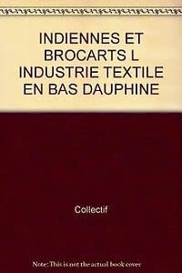 Indiennes Et Brocarts L Industrie Textile En Bas Dauphine book