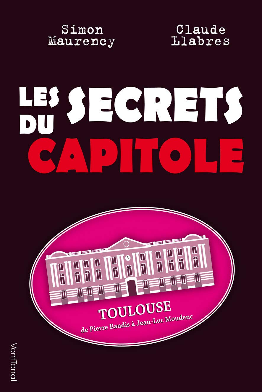 Les secrets du Capitole: Toulouse, de Pierre Baudis à Jean-Luc Moudenc book