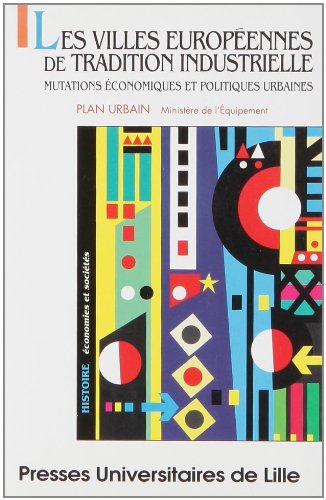 Les villes européennes de tradition industrielle: Mutations économiques et politiques urbaines, [journées d'études du 21 et 22 mai 1992 à Lille book