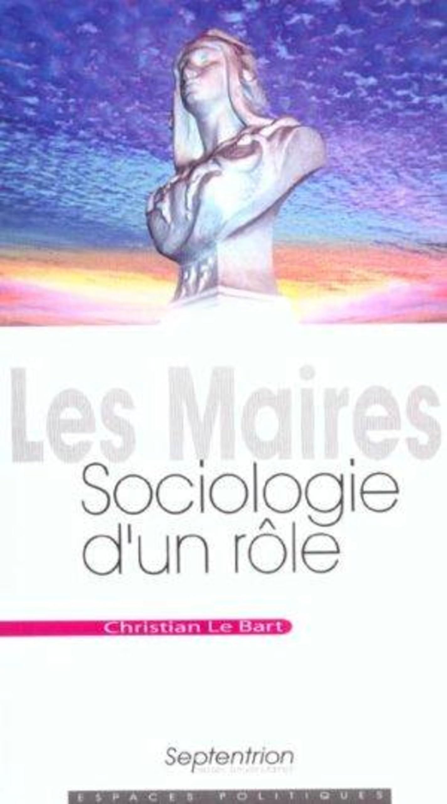 Les Maires: Sociologie d''un rôle Social Sciences