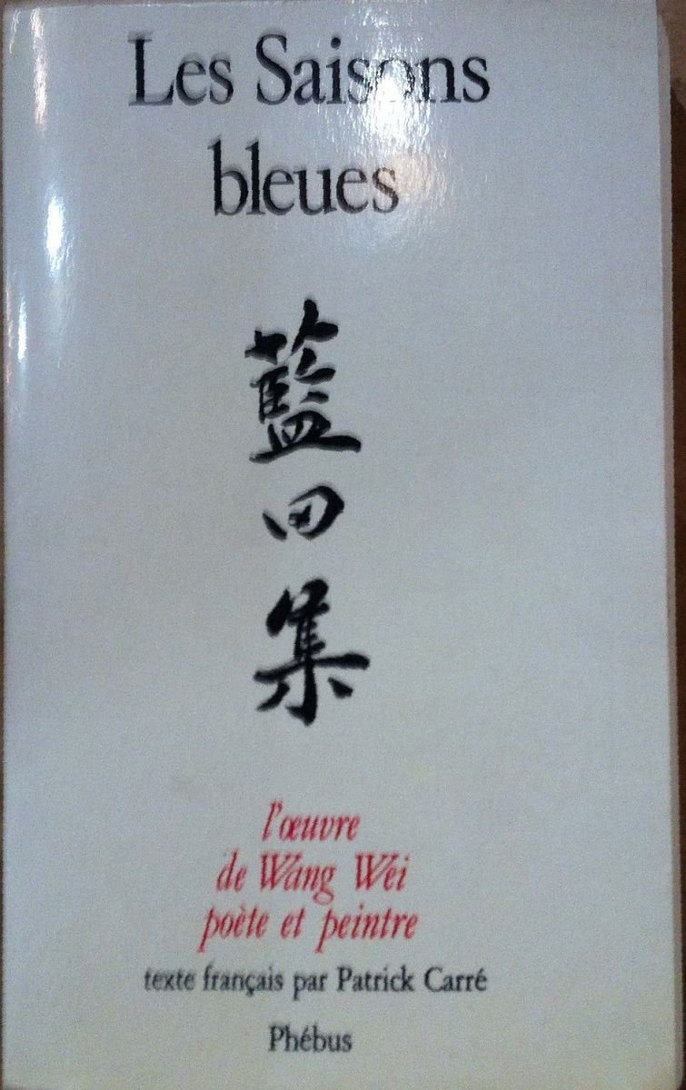 LES SAISONS BLEUES: L'OEUVRE DE WANG WEI POÈTE ET PEINTRE Poetry