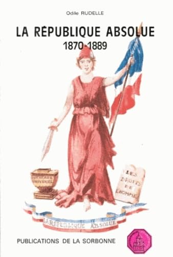 La Republique Absolue. Aux Origines De L'Instabilite Constitutionnelle De La France Republicaine, 1870-1879 Books