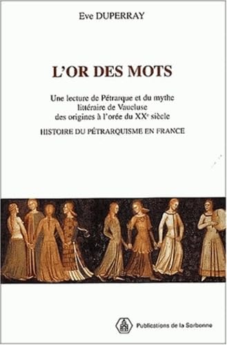 L'Or Des Mots. Une Lecture De Petrarque Et Du Mythe Litteraire De Vaucluse Des Origines A L'Oree Du Xxe Siecle Books