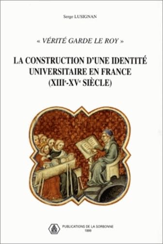 Verite Garde Le Roy. La Construction D'Une Identite Universitaire En France 13e-15e Siecles Books