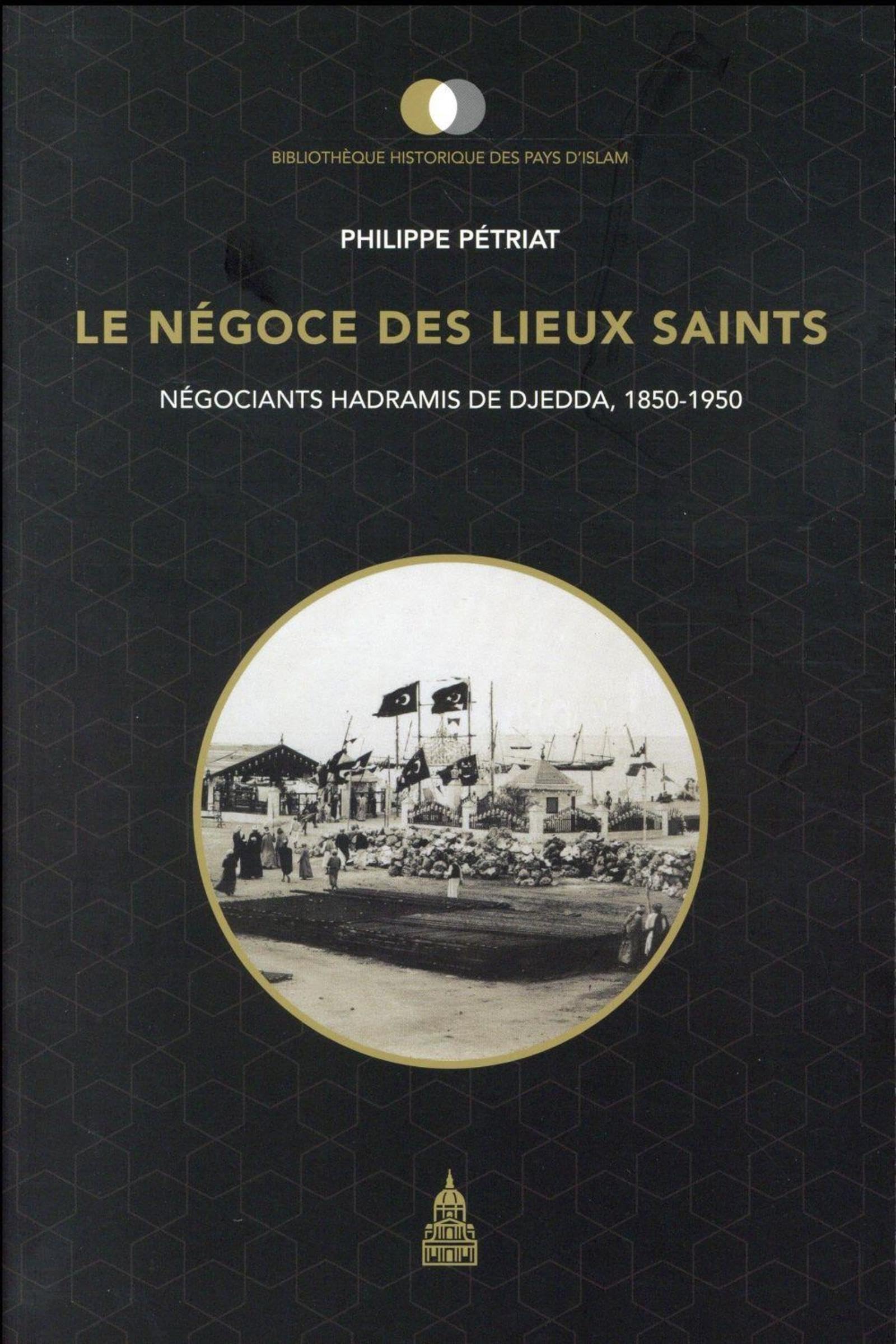 Le négoce des lieux saints: Négociants hadramis de Djedda, 1850-1950 Politics & History