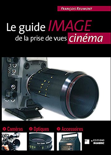 Le guide image de la prise de vues cinéma Accessoires, caméras, optiques - Nouvelle édition Books