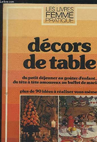 Décors de table : du petit déjeuner au goûter d'enfant, du tête à tête amoureux au buffet de mariage, plus de 90 idées à réaliser vous-mêmes Books