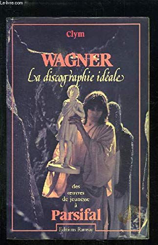 Richard Wagner : la discographie idéale des oeuvres de jeunesse à Parsifal book