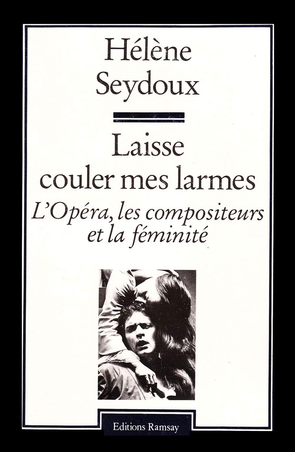 Laisse couler mes larmes : l'opéra, les compositeurs et la feminite : essai Books