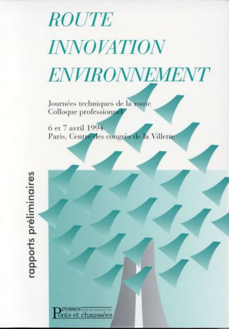 Routes, innovation, environnement : rapports préliminaires : actes du colloque professionnel Journées techniques de la route, Paris, Centre des congrès de la Villette, 6 et 7 avril 1994 book