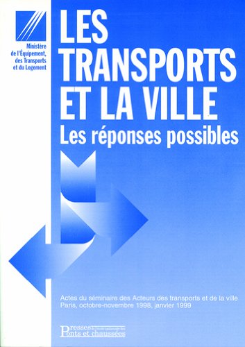 Les transports et la ville: Les réponses possibles, actes du séminaire des acteurs des transports et de la ville, Paris, octobre-novembre 1999 book