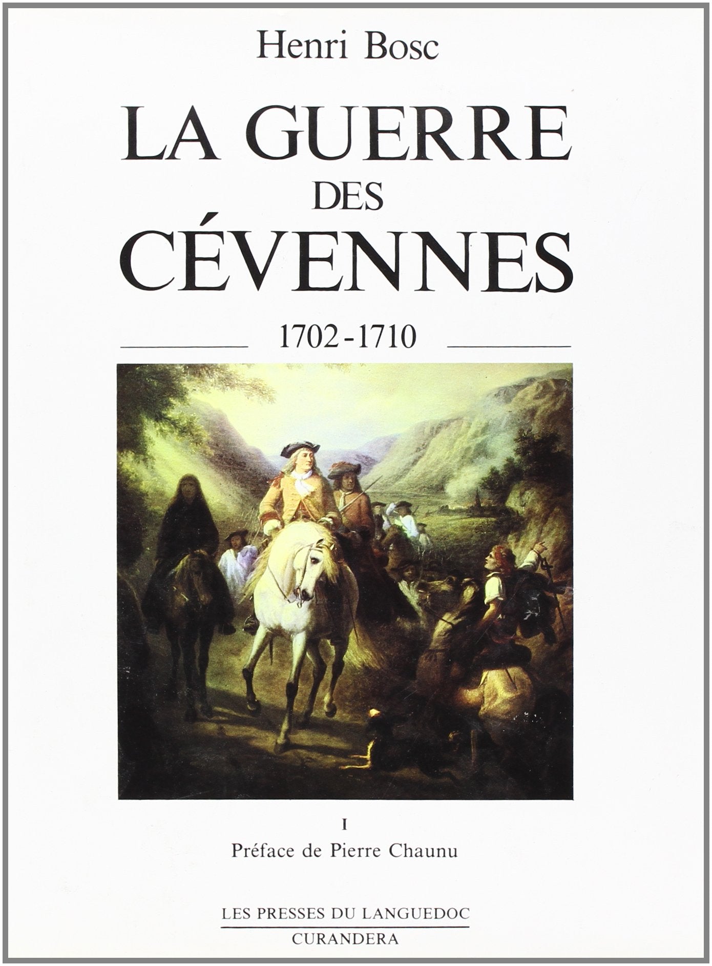 La Guerre des Cévennes : 1702-1710. Vol. 1. Des origines à juillet 1703 Politics & History