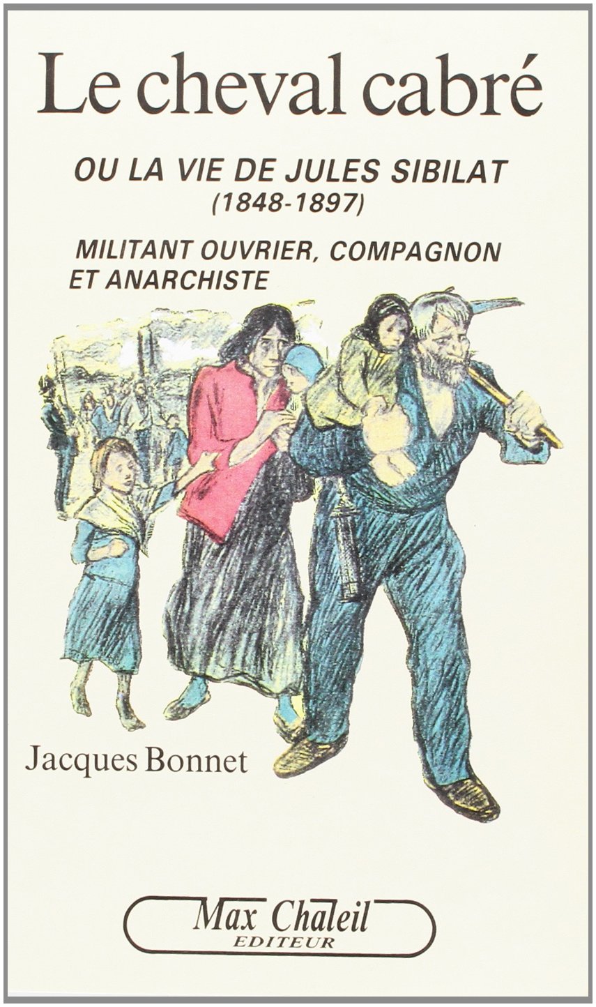 Le cheval cabré ou la Vie de Jules Sibilat (1848-1897) : militant ouvrier, compagnon et anarchiste Contemporary literature