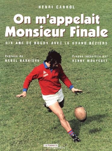 On m'appelait Monsieur Finale - dix ans de rugby avec le Grand Béziers Art & Literature