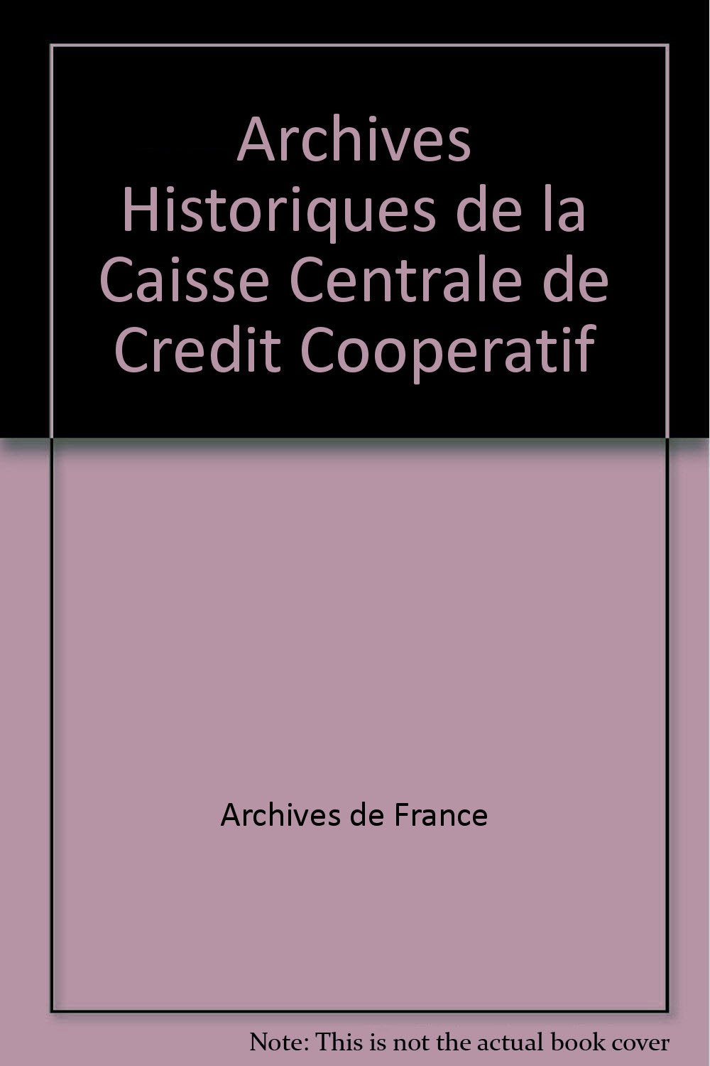 Archives historiques de la Caisse centrale de crédit coopératif : répertoire numérique détaillé book