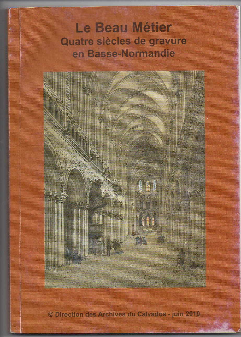 Le Beau Métier - Quatre Siècle De Gravure En Basse Normandie - Juin 2010 book