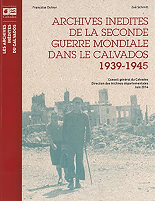 Archives inédites de la Seconde Guerre Mondiale dans le Calvados, 1939-1945 Politics & History