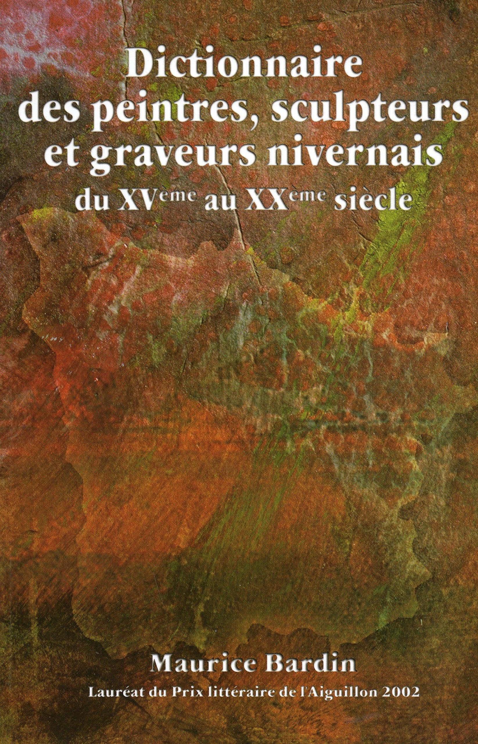 Dictionnaire des peintres, sculpteurs et graveurs nivernais : Du XVème au XXème siècle Books