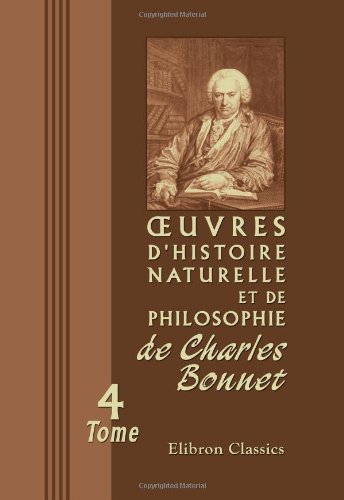 oeuvres d'histoire naturelle et de philosophie de Charles Bonnet: Tome 4: Recherches sur l'usage des feuilles Natural Sciences