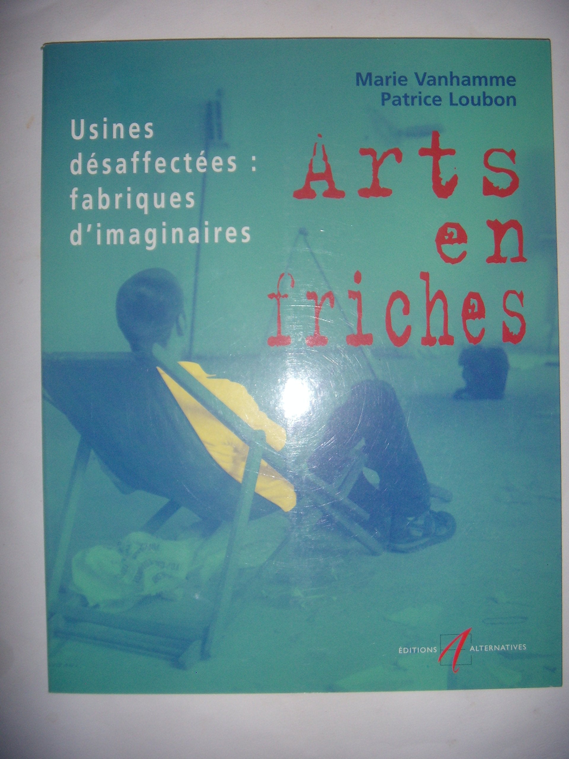 Arts en friches : Usines désaffectées : Fabriques d'imaginaires book