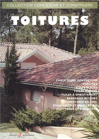 Toitures : le choix d'une couverture, les ardoises, les tuiles plates, les tuiles rondes, les tuiles à emboîtement, les bardeaux bitumés, les couvertures en zinc, l'étanchéité et la ventilation, gouttières... Home & Household
