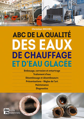 ABC de la qualité des eaux de chauffage et d'eau glacée : embouage, corrosion et entartrage, traitement d'eau, désembouage et désemboueurs, préconisations, règles de l'art, maintenance, diagnostics Books