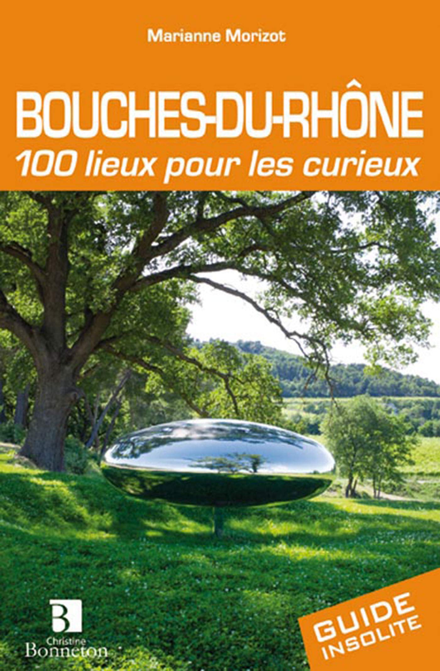 Bouches-du-Rhône 100 lieux pour les curieux Leisure, Home & Garden