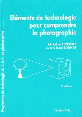Elements De Technologie Pour Comprendre La Photographie. 6eme Edition Actualisee Et Augmentee book