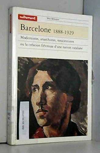 Barcelone 1888-1929 : modernistes, anarchistes, noucentistes ou La création fiévreuse d'une nation catalane Politics & History