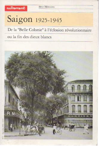 Saigon 1925-1945: De la "Belle Colonie" à l'éclosion révolutionnaire ou la fin des dieux blancs Politics & History