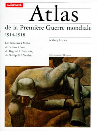Atlas de la Première Guerre mondiale, 1914-1918 : de Sarajevo à Mons, de Sammoa à Suez, de Bagdad à Bucarest, de Gallipoli à Verdun book