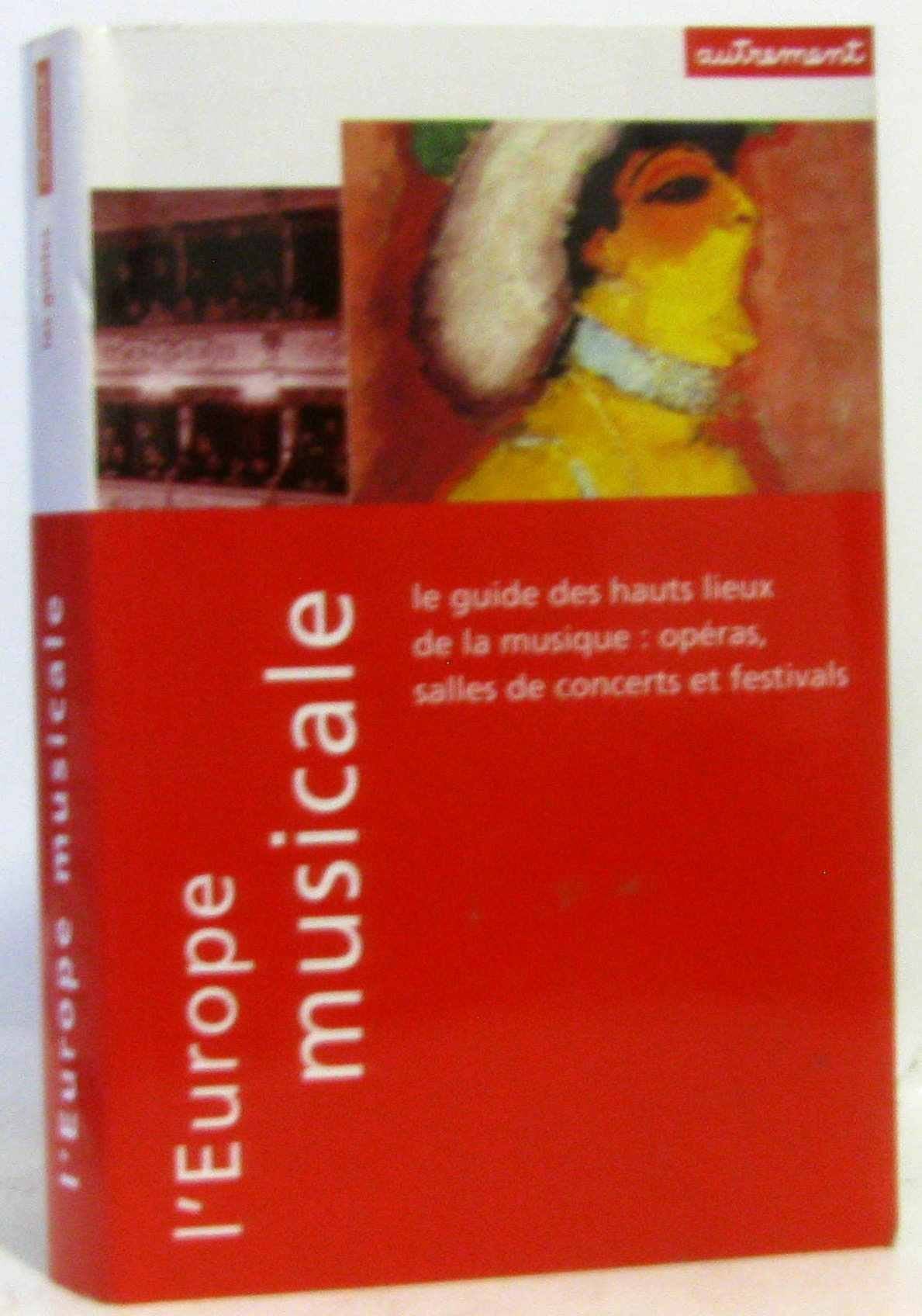 L'Europe Musicale. Le Guide Des Hauts-Lieux De La Musique : Operas, Salles De Concert Et Festivals book