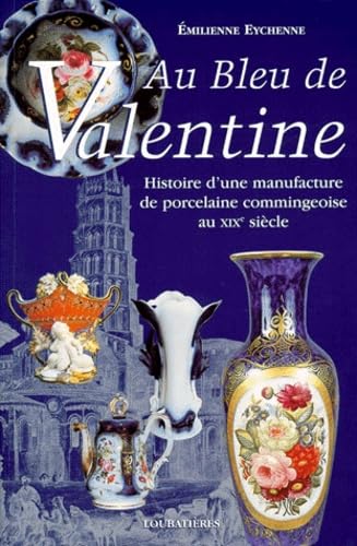Au Bleu De Valentine. Histoire D'Une Manufacture De Porcelaine Commingeoise Au Xixeme Siecle book