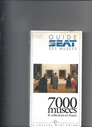 Le guide Seat des musees: 7000 musees & collections en France (Collection "Guides") (French Edition) book