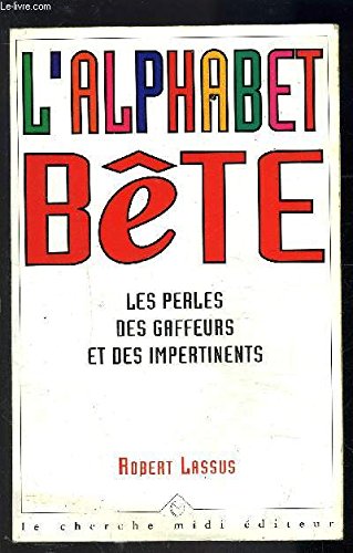 L'alphabet bête: Les perles des gaffeurs et des impertinents book