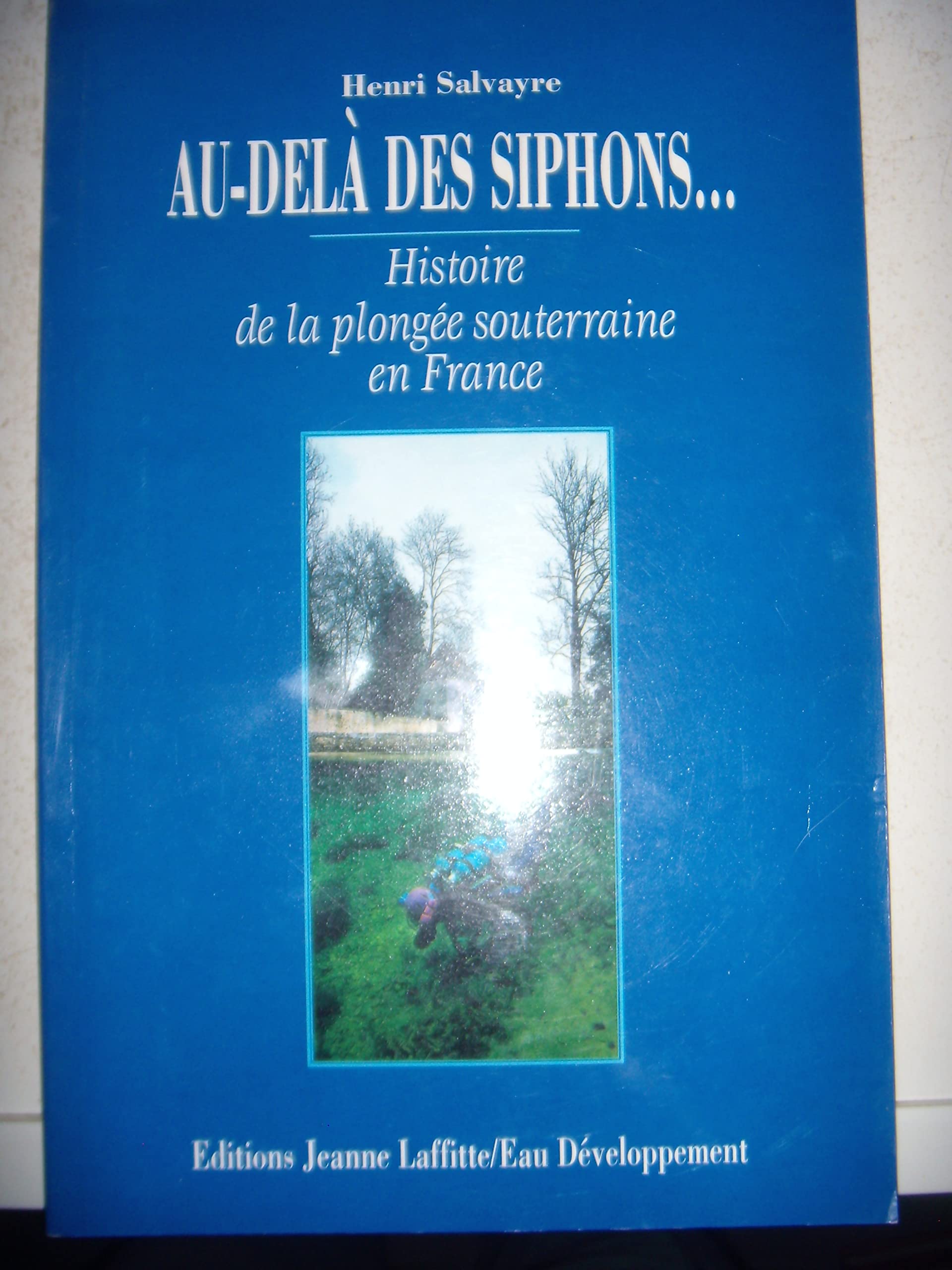 Au-delà des siphons... : histoire de la plongée souterraine en France Professional & Reference Books