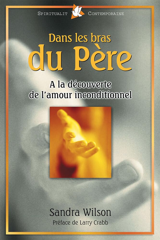 Dans les bras du père : à la découverte de l'amour inconditionnel book