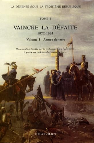 La Défense sous la troisième République: Tome 1, Vaincre la défaite (1872-1881) Volume 1, Armée de terre Books
