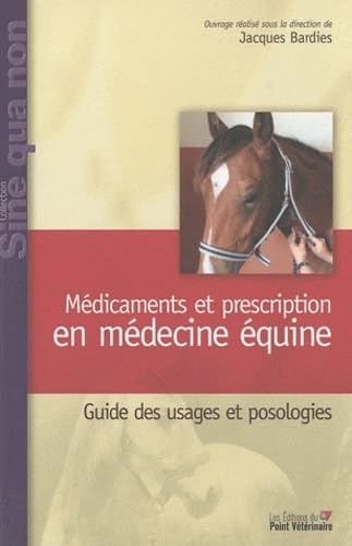 MEDICAMENTS ET PRESCRIPTION EN MEDECINE EQUINE: Guide des usages et posologies Medicine