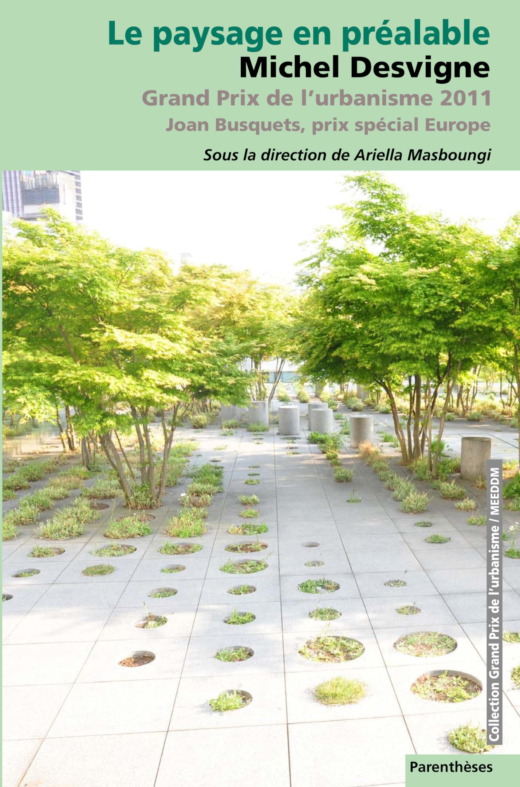LE PAYSAGE EN PREALABLE - MICHEL DESVIGNE: Michel Desvigne, grand prix de l'urbanisme 2011, Joan Busquets, Prix spécial 2011 Architecture