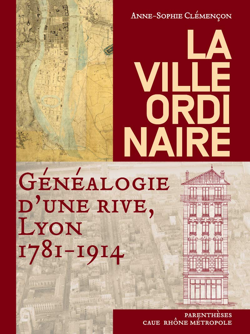La ville ordinaire: Généalogie d'une rive, Lyon 1781-1914 book