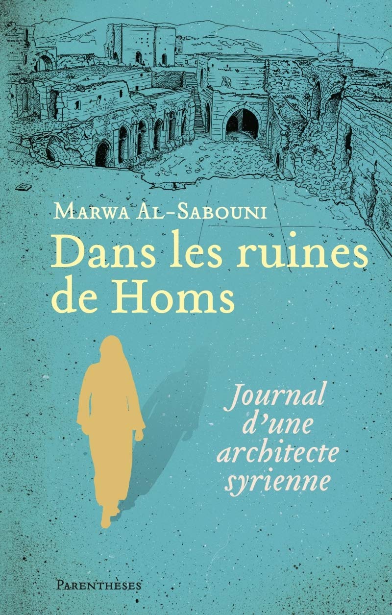 DANS LES RUINES DE HOMS - JOURNAL D'UNE ARCHITECTE SYRIENNE Social Sciences