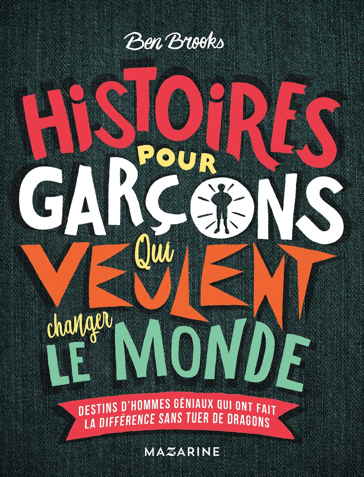 Histoires pour garcons qui veulent changer le monde: Destins d'hommes géniaux qui ont fait la différence sans tuer de dragons Books