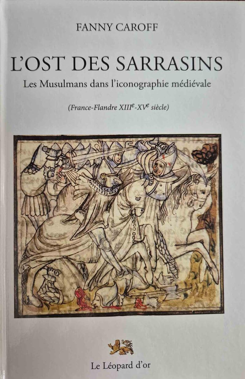 L'Ost des Sarrasins - Les Musulmans dans l'iconographie médiévale (France-Flandre XIIIe-XVe siècle) book