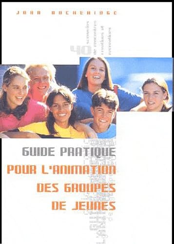 Guide pratique pour l'animation des groupe de jeunes : 40 scénarios de rencontres créatives et récréatives avec fiches d'activités book