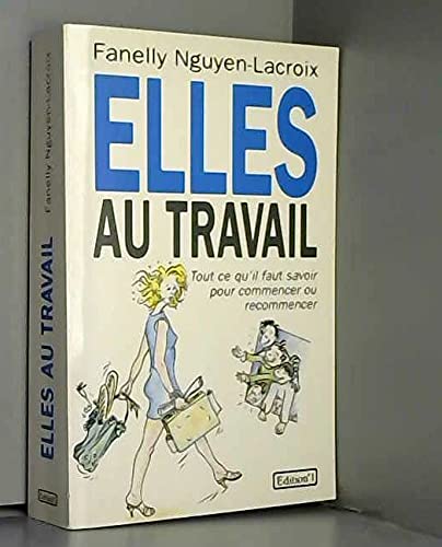 Elles au travail. un guide pratique pour les femmes qui veulent travailler, retravailler ou réorienter leur carrière. tout ce qu'il faut savoir pour commencer ou recommencer book