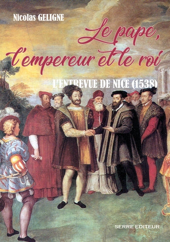 Le pape, l'empereur et le roi : entrevue de Nice (1538) Politics & History